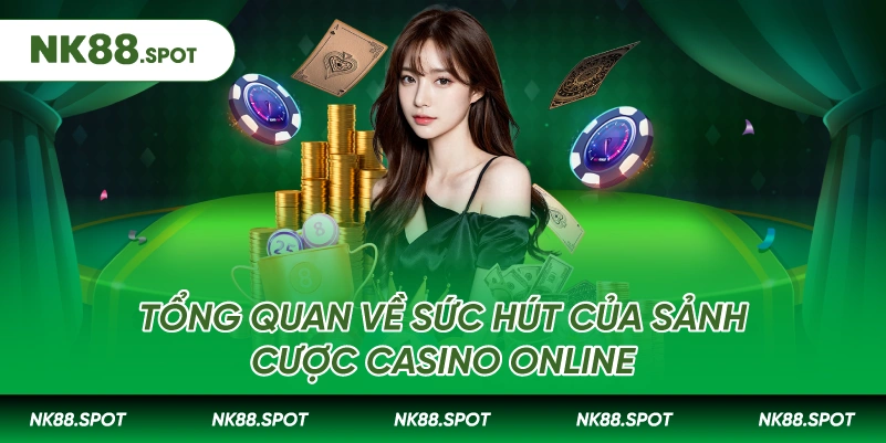 Tổng quan về sức hút của sảnh cược casino online